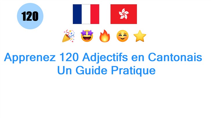 Apprenez 120 Adjectifs en Cantonais : Un Guide Pratique
